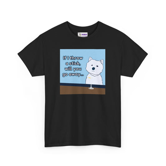 Funny Westie Insult Humor T-Shirt - If I Throw A Stick Will You Go Away??